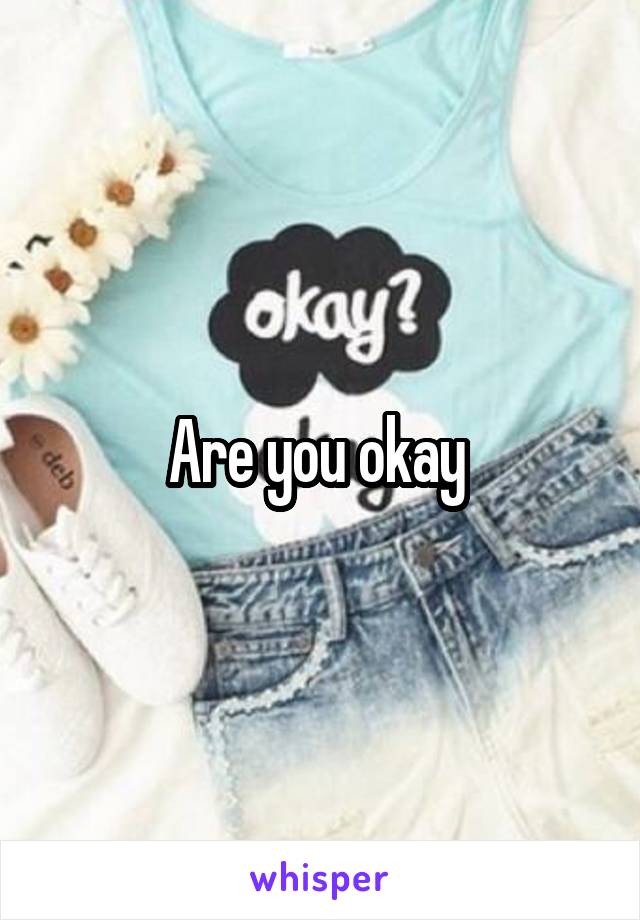 Are you okay 
