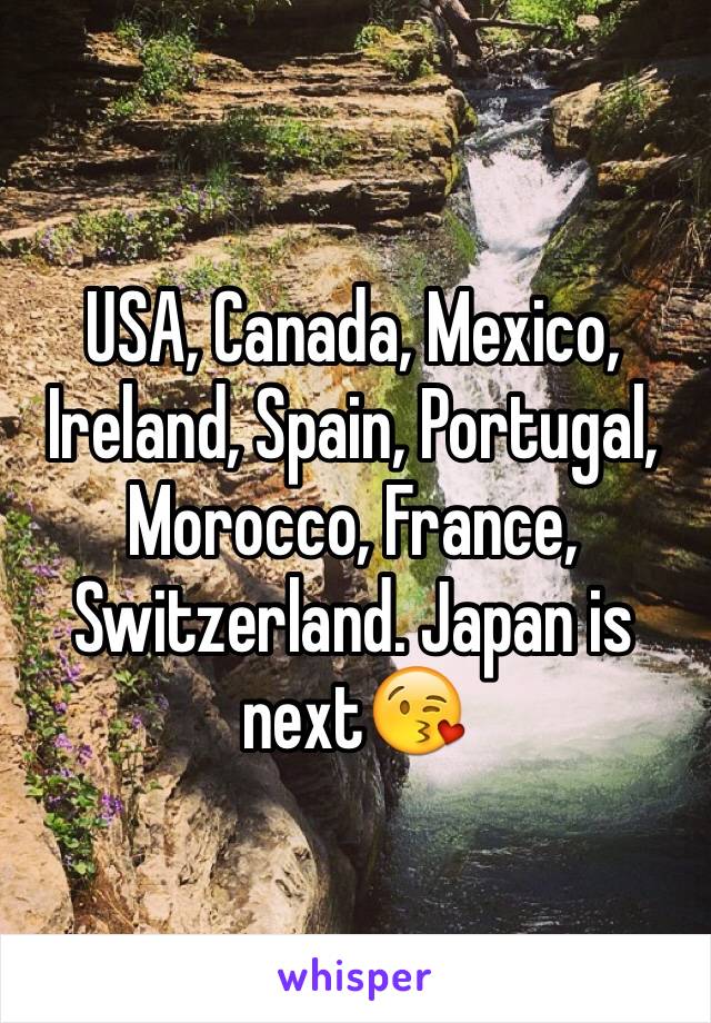 USA, Canada, Mexico, Ireland, Spain, Portugal, Morocco, France, Switzerland. Japan is next😘