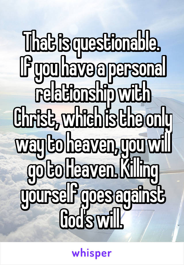 That is questionable. 
If you have a personal relationship with Christ, which is the only way to heaven, you will go to Heaven. Killing yourself goes against God's will. 