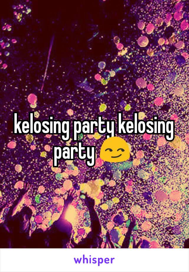 kelosing party kelosing party 😏 