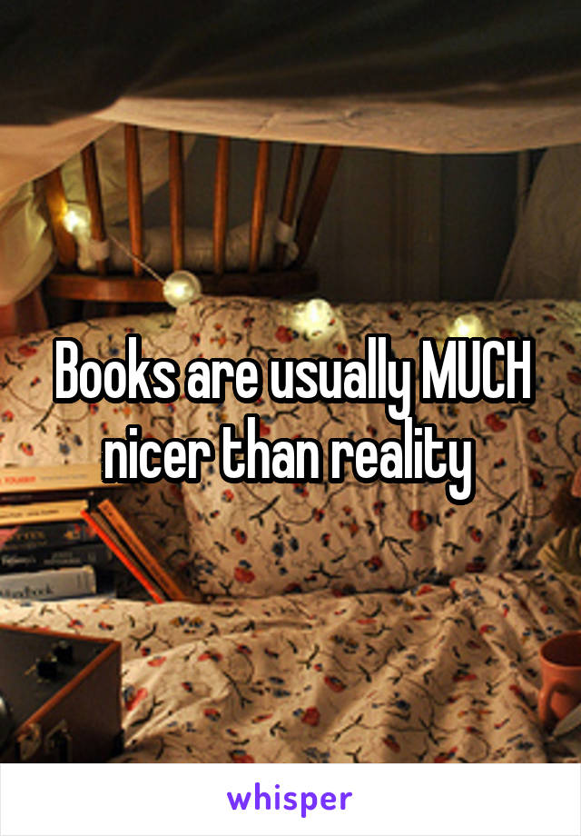 Books are usually MUCH nicer than reality 