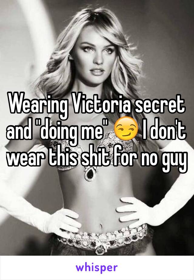 Wearing Victoria secret and "doing me" 😏 I don't wear this shit for no guy 