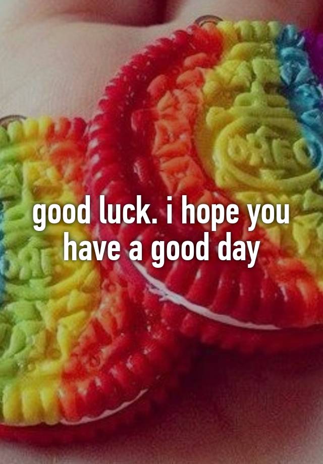 good-luck-i-hope-you-have-a-good-day