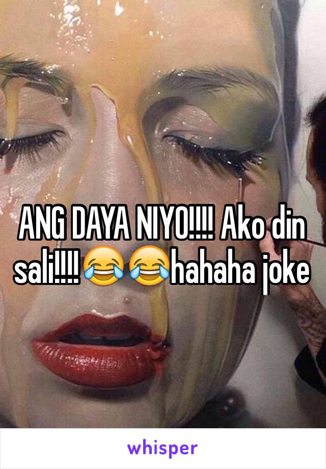 ANG DAYA NIYO!!!! Ako din sali!!!!😂😂hahaha joke