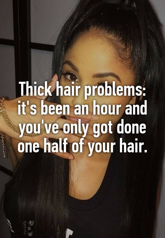 Thick hair problems: it's been an hour and you've only got done one half of your hair.