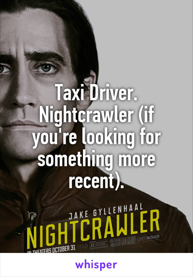 Taxi Driver.
Nightcrawler (if you're looking for something more recent).