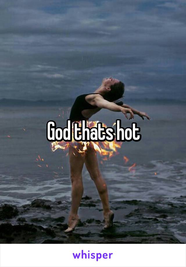 God thats hot