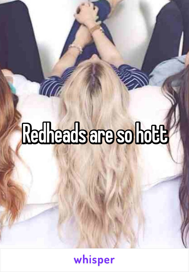 Redheads are so hott