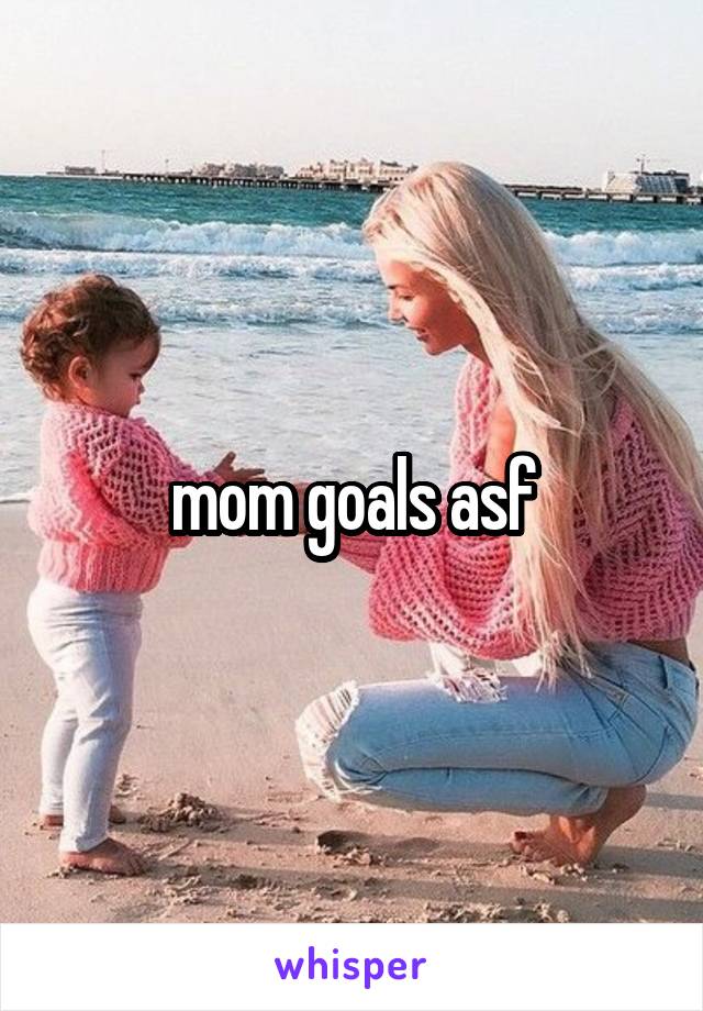 mom goals asf