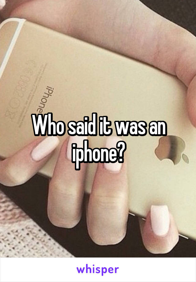 Who said it was an iphone?