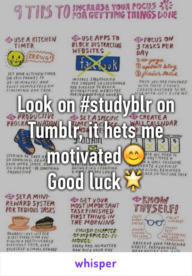 Look on #studyblr on Tumblr, it hets me motivated😊 
Good luck🌟