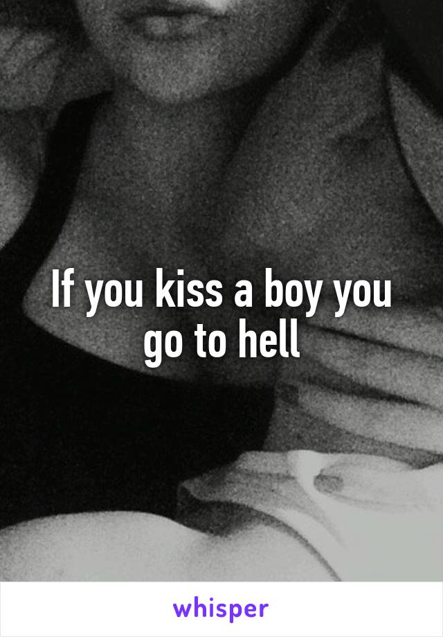 If you kiss a boy you go to hell