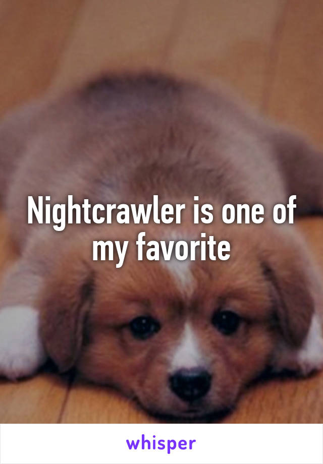 Nightcrawler is one of my favorite
