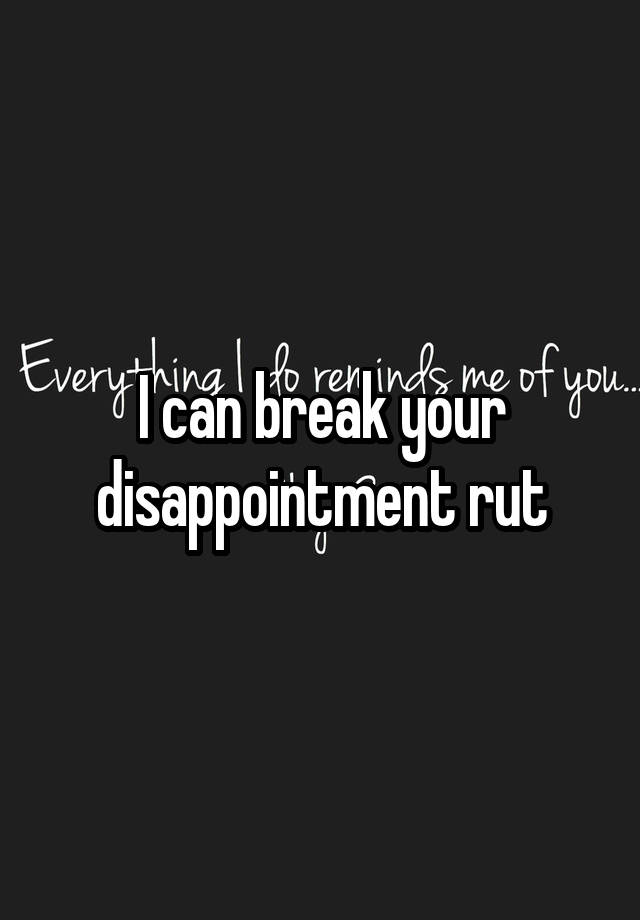 i-can-break-your-disappointment-rut