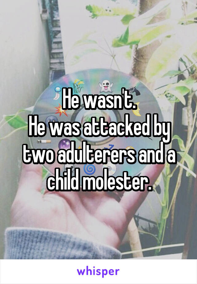 He wasn't.
He was attacked by two adulterers and a child molester.