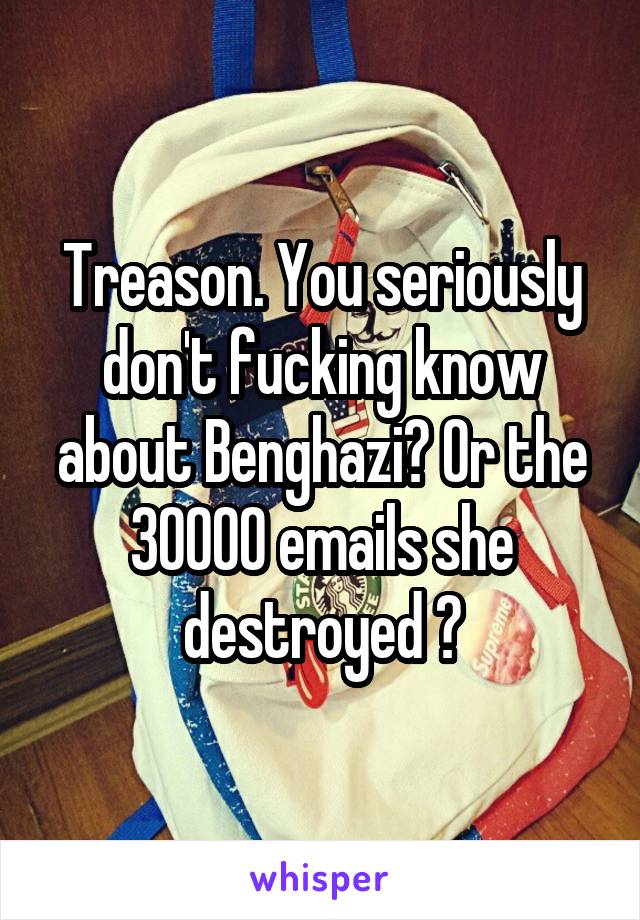 Treason. You seriously don't fucking know about Benghazi? Or the 30000 emails she destroyed ?