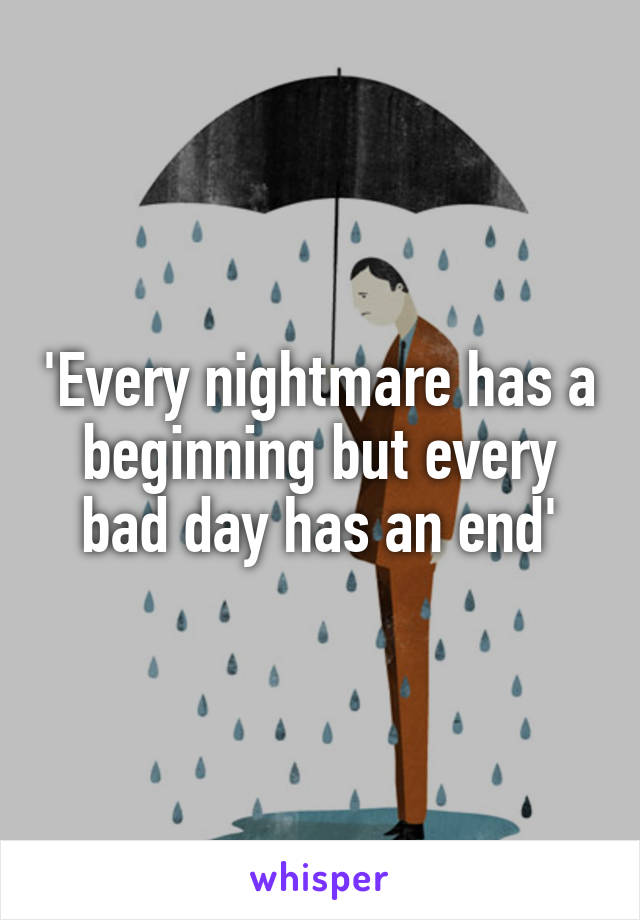 'Every nightmare has a beginning but every bad day has an end'