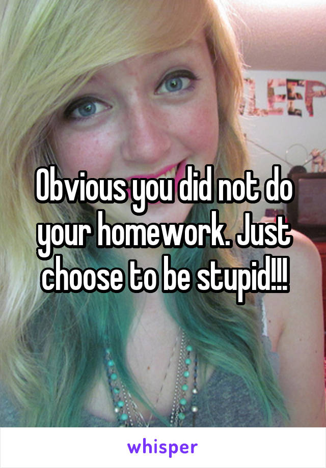 Obvious you did not do your homework. Just choose to be stupid!!!