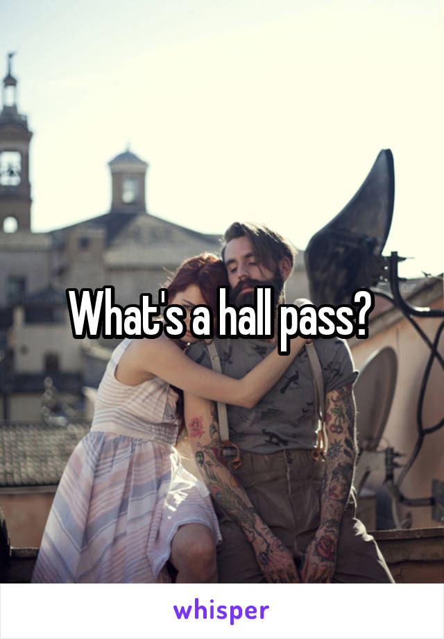 What's a hall pass? 