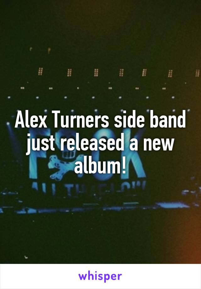 Alex Turners side band just released a new album!