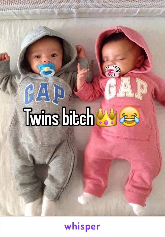 Twins bitch👑😂