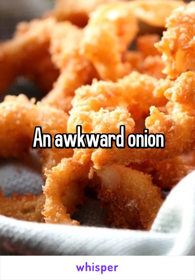 An awkward onion