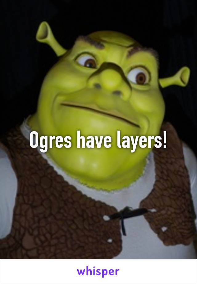 Ogres have layers!
