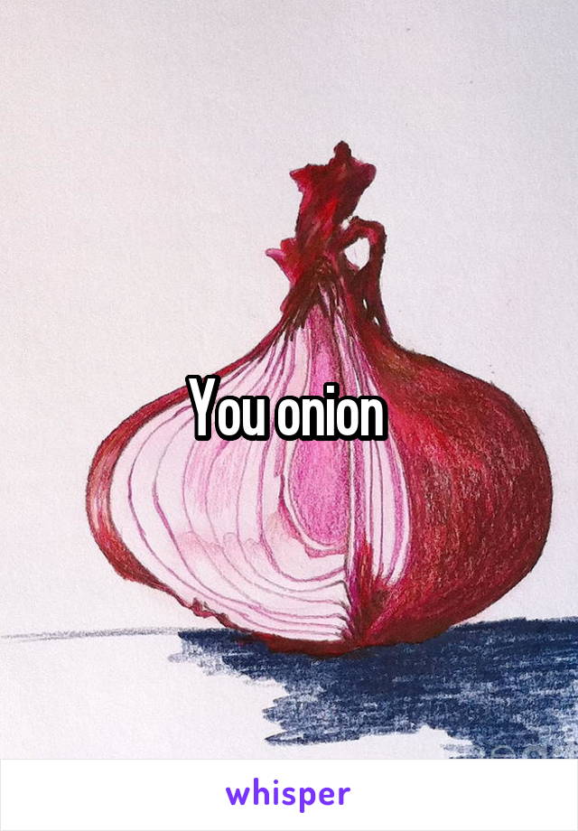You onion 