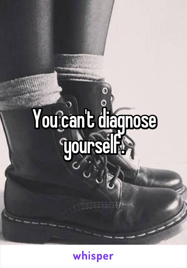 you-can-t-diagnose-yourself