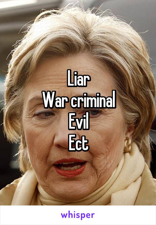 Liar
War criminal
Evil
Ect