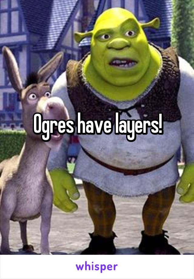Ogres have layers!

