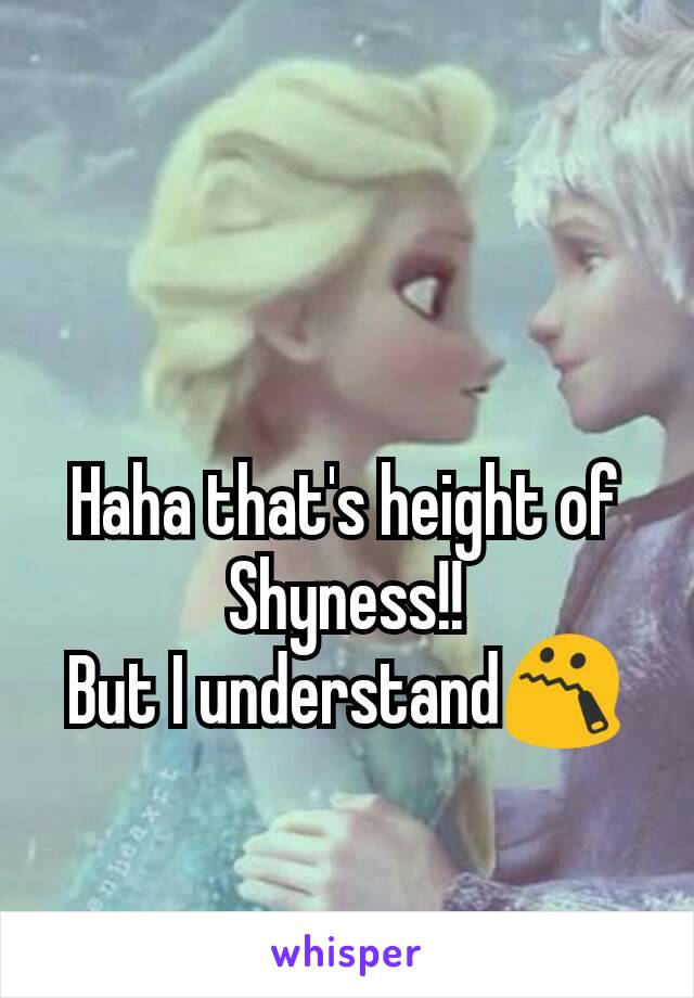 Haha that's height of Shyness!!
But I understand😯