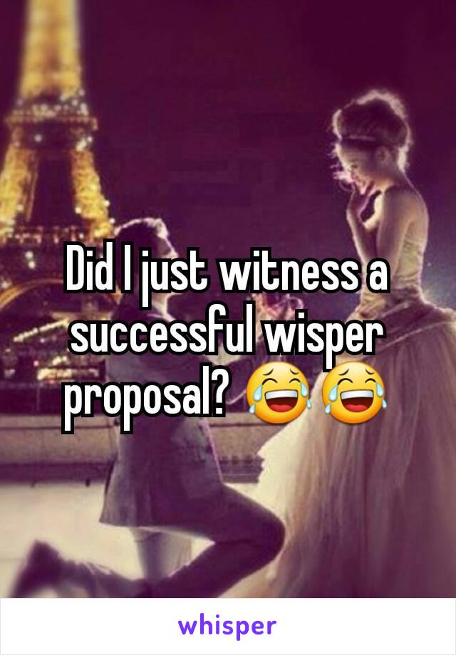 Did I just witness a successful wisper proposal? 😂😂