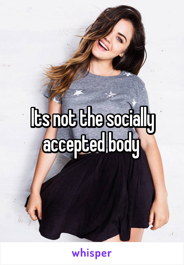 Its not the socially accepted body 