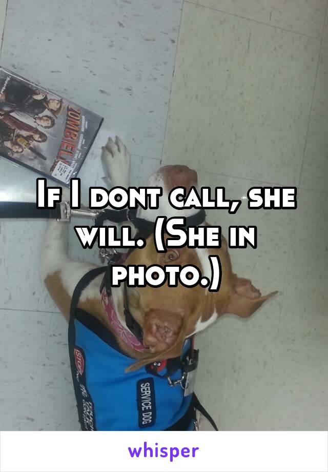 If I dont call, she will. (She in photo.)