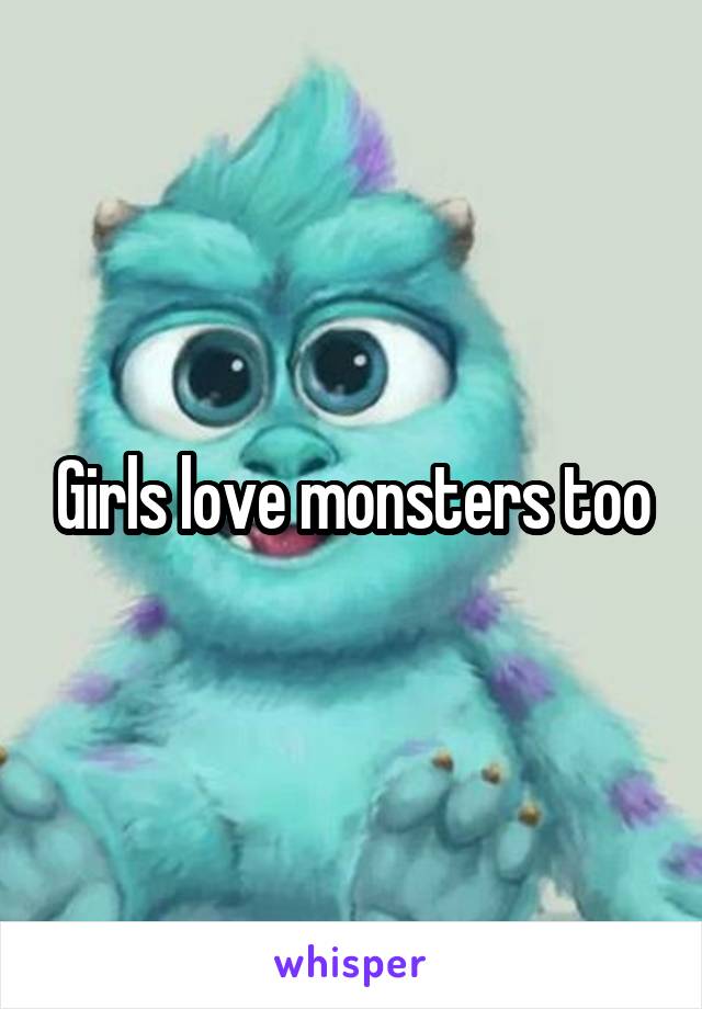 Girls love monsters too