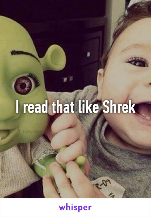 I read that like Shrek