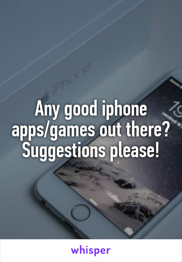 Any good iphone apps/games out there? Suggestions please!