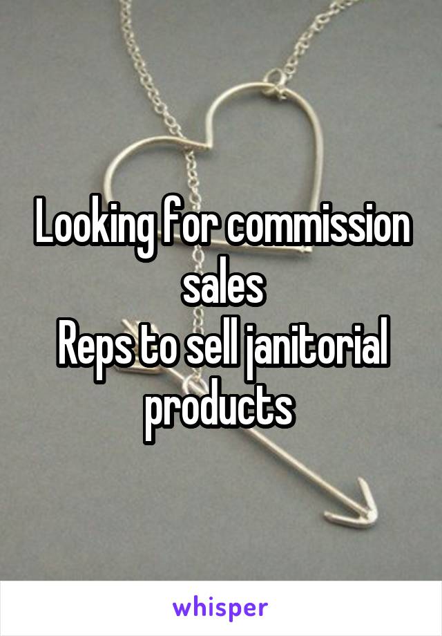 Looking for commission sales
Reps to sell janitorial products 