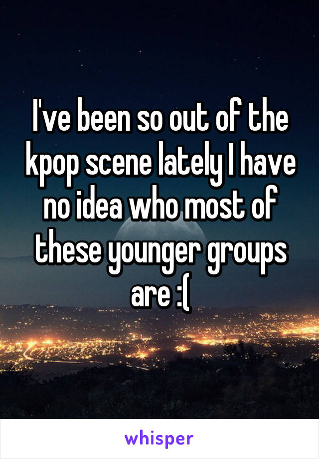 I've been so out of the kpop scene lately I have no idea who most of these younger groups are :(
