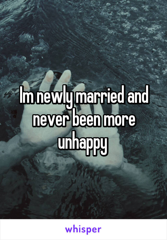 Im newly married and never been more unhappy 