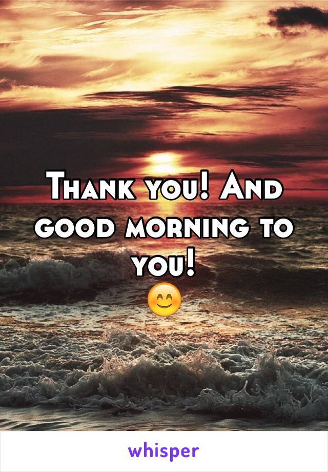 Thank you! And good morning to you!
😊