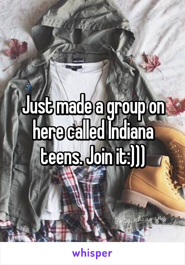 Just made a group on here called Indiana teens. Join it:)))