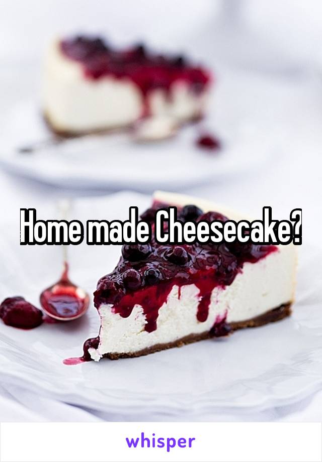 Home made Cheesecake?