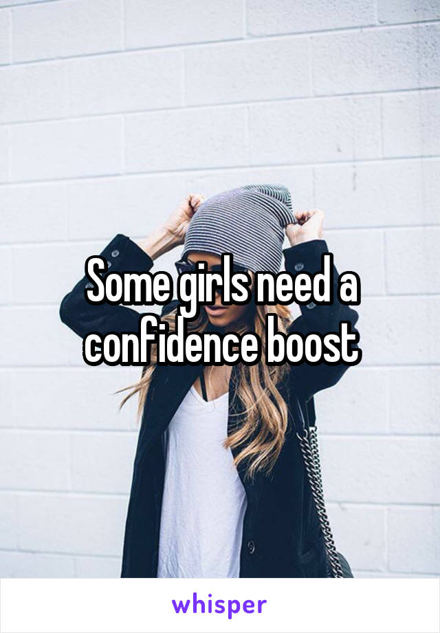 Some girls need a confidence boost
