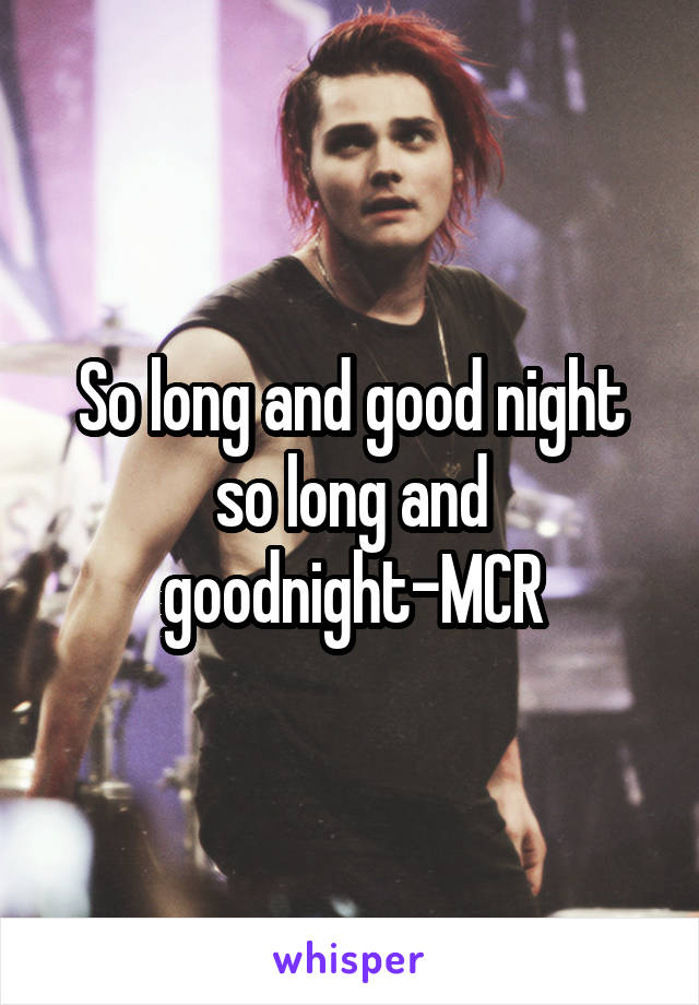 So long and good night so long and goodnight-MCR