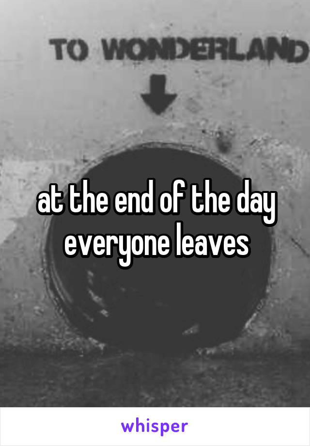 at the end of the day everyone leaves