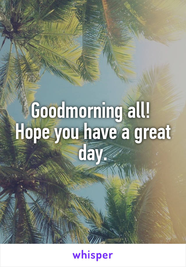 Goodmorning all!  Hope you have a great day.