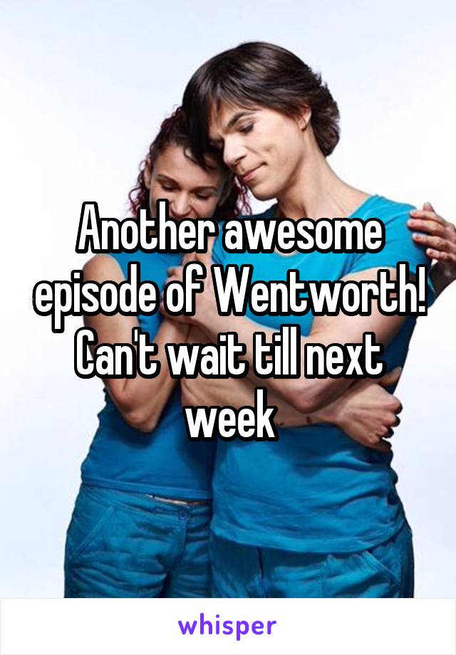 Another awesome episode of Wentworth! Can't wait till next week
