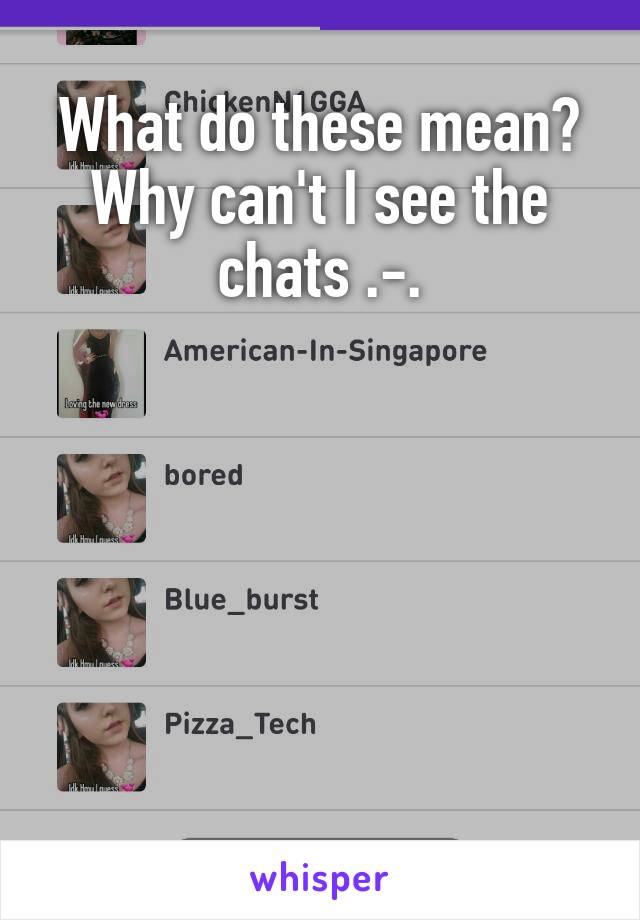 What do these mean? Why can't I see the chats .-.






